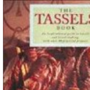 The Tassels Book: An Inspirational Guide to Tassels and Tassel-making, with Over 40 Practical Projects