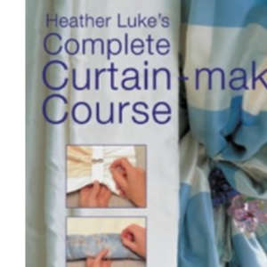Heather Luke's Complete Curtain-making Course