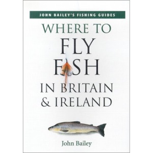 Where to Fly Fish in Britain and Ireland (John Bailey's fishing guides)
