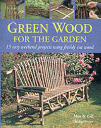 Green Wood: 15 Easy Weekend Projects for the Garden
