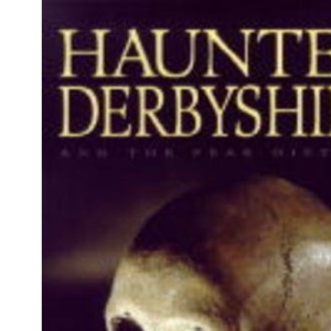 Haunted Derbyshire: And the Peak District