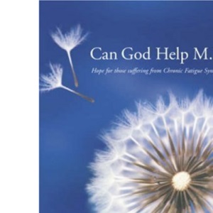 Can God Help M.E?: Hope for Those Suffering from Chronic Fatigue Syndrome