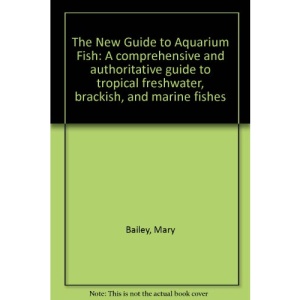 The New Guide to Aquarium Fish: A comprehensive and authoritative guide to tropical freshwater, brackish, and marine fishes