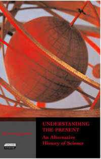 Understanding the Present: An Alternative History of Science