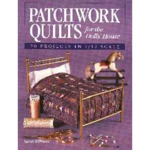Patchwork Quilts for the Dolls' House: 20 Projects in 1/12 Scale