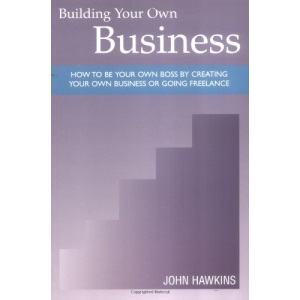 Building Your Own Business: How to be Your Own Boss by Creating Your Own Business or Going Freelance