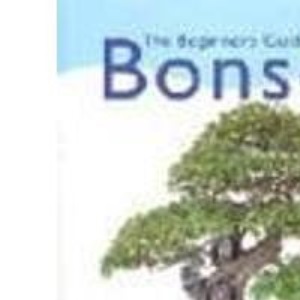 The Beginner's Guide to Bonsai