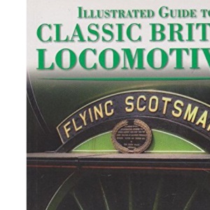 Illustrated Guide to Classic British Locomotives