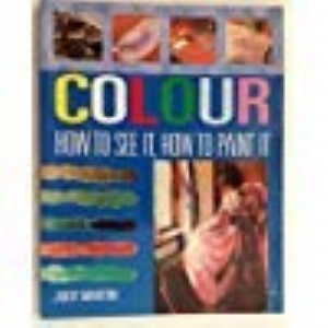 COLOUR, HOW TO SEE IT, HOW TO PAINT IT