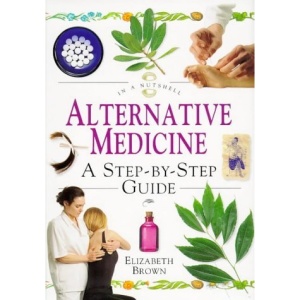 Alternative Medicine: A Step-by-step Guide (In a Nutshell S.)
