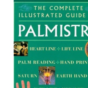 Complete Illustrated Guide - Palmistry: The Principles and Practice of Hand Reading Revealed (The Complete Illustrated Guide Series)