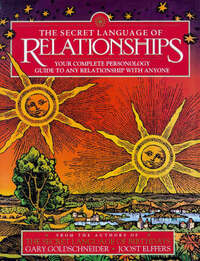 The Secret Language of Relationships: Your Complete Personal Guide to Any Relationship with Anyone: Your Complete Personology Guide to Any Relationship with Anyone