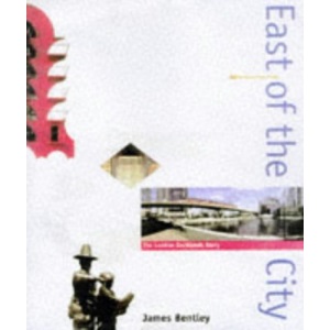 East of the City: London Docklands Story