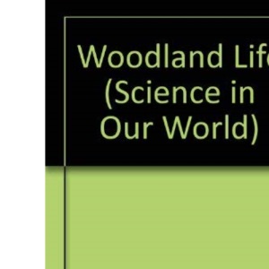 Woodland Life: Vol 14 (Science in Our World S.)