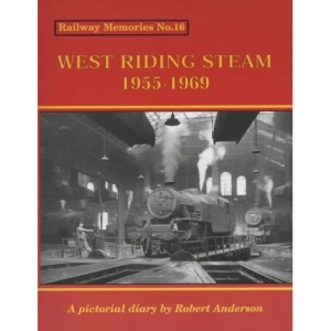 Railway Memories: West Riding Steam 1955-1969 No. 16: A Pictorial Diary