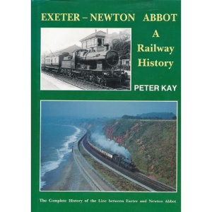 Exeter-Newton Abbot - A Railway History: The Complete History of the Line Between Exeter and Newton Abbot