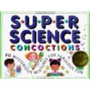 Super Science Concoctions: 50 Mysterious Mixtures for Fabulous Fun (Williamson Kids Can! Books)