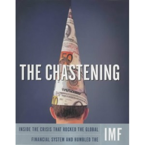The Chastening: Inside the Crisis That Rocked the Global Financial System and Humbled the IMF
