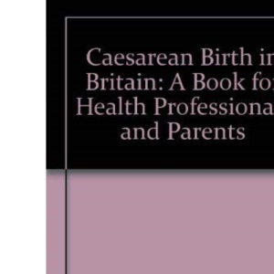 Caesarean Birth in Britain: A Book for Health Professionals and Parents
