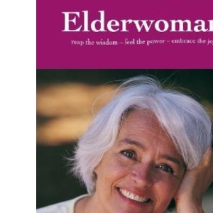 Elderwoman: Reap the Wisdom, Feel the Power, Embrace the Joy