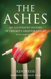 Ashes, The: An Illustrated History of Cricket's Greatest Rivalry