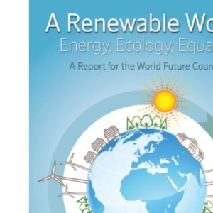 A Renewable World: Energy, Ecology, Equality - A Report for the World Future Council