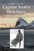 To The South Pole Captain Scott's Own Story Told From His Journals