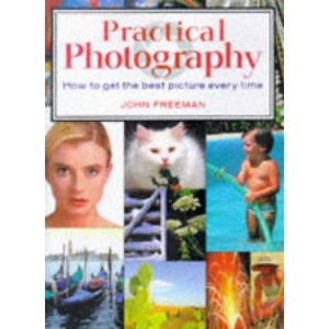 Practical Photography: How to Get the Best Picture Every Time