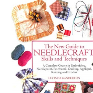 The New Guide to Needlecraft Skills and Techniques