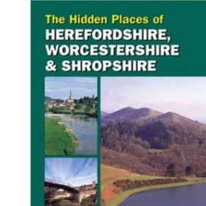 The Hidden Places of Herefordshire, Worcester and Shropshire: Including the Welsh Borders (Hidden Places Travel Guides)