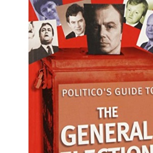 Politico's Guide to the General Election (Politico's Guides)