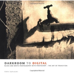 Darkroom To Digital: Black and White Photography with Photoshop - The Art of Transition