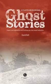 Staffordshire Ghost Stories: Shiver Your Way Around Staffordshire: Shiver Your Way Around Strafforshire