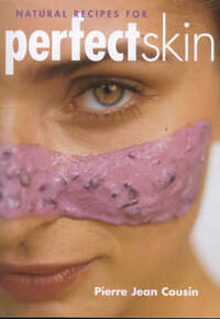 Natural Recipes for Perfect Skin: 50 Delicious Recipes to Cleanse, Tone and Nourish