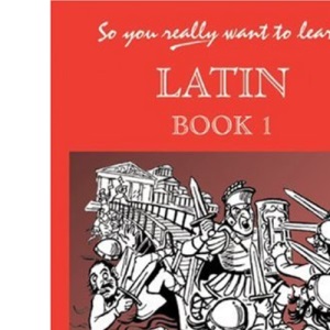 So You Really Want to Learn Latin: Book I (the textbook): A Textbook for Common Entrance and GCSE: Bk. 1