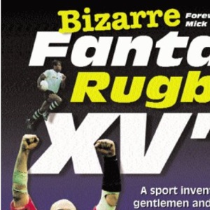 Bizarre Fantasy Rugby XV's (Bizarre fantasy teams)
