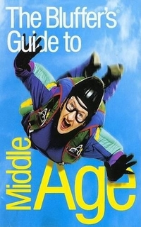 The Bluffer's Guide to Middle Age: Bluff Your Way in Middle Age (The Bluffer's Guide Series)