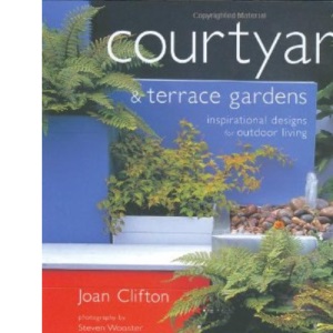 Courtyard and Terrace Gardens: Inspirational Designs for Outdoor Living