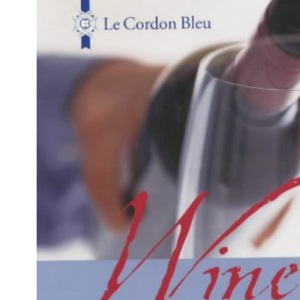 Le Cordon Bleu Wine Essentials: Professional Secrets to Buying, Storing, Serving and Drinking Wine