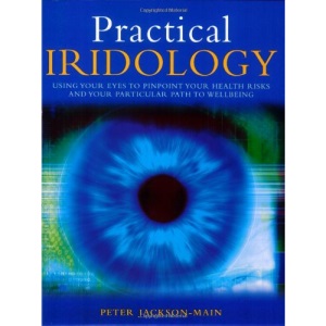 Practical Iridology: Using Your Eyes to Pinpoint Your Health Risks and Your Particular Path to Wellbeing