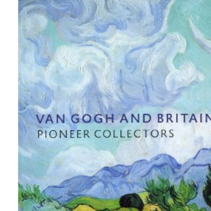 Van Gogh and Britain: Pioneer Collectors