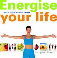 Energise Your Life: Release Your Natural Energy
