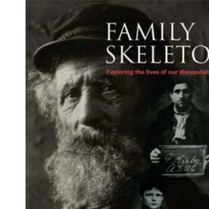 Family Skeletons: Exploring the Lives of Our Disreputable Ancestors
