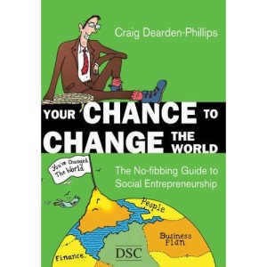 Your Chance to Change the World: The No-fibbing Guide to Social Entrepreneurship