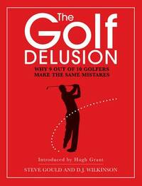 The Golf Delusion: Why 9 Out of 10 Golfers Make The Same Mistakes