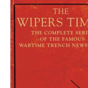 The Wipers Times: The Complete Series of the Famous Wartime Trench Newspaper