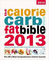 The Calorie, Carb & Fat Bible 2013: The UK's Most Comprehensive Calorie Counter (The Calorie, Carb & Fat Bible: The UK's Most Comprehensive Calorie Counter)