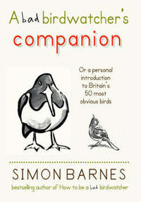 A bad birdwatcher's companion...or a personal introduction to Britain's 50 most obvious birds