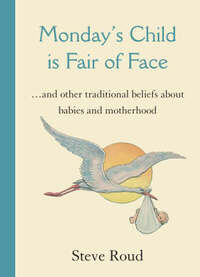 Monday's Child Is Fair of Face: And Other Traditional Beliefs About Babies and Motherhood