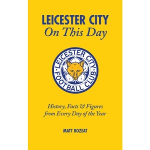 Leicester City on This Day: History, Facts and Figures from Every Day of the Year (On This Day)